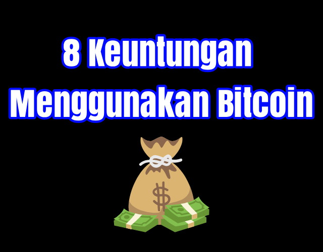 8 Keuntungan Menggunakan Bitcoin